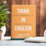 Think in English: Right Approach to Fluent English