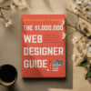The $1,000,000 Web Designer Guide: Build a Profitable Freelance Business