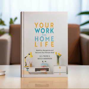 Your Work from Home Life: Redefine, Reorganize and Reinvent Your Remote Work